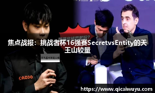 焦点战报：挑战者杯16强赛SecretvsEntity的天王山较量
