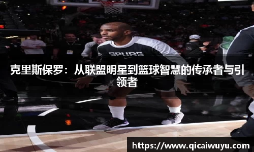 克里斯保罗：从联盟明星到篮球智慧的传承者与引领者